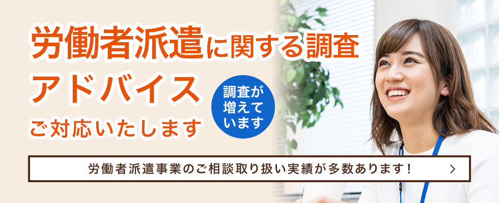 労働者派遣に関する調査アドバイスご対応いたします